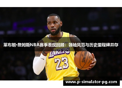 莱布朗·詹姆斯NBA赛季表现回顾：领袖风范与历史里程碑并存